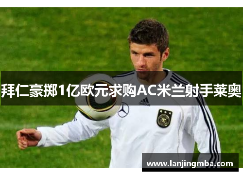 拜仁豪掷1亿欧元求购AC米兰射手莱奥